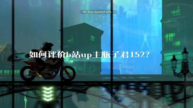 如何评价b站up主瓶子君152？