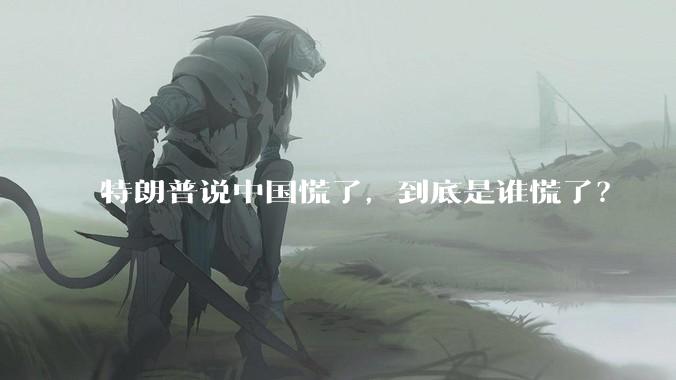 特朗普说中国慌了，到底是谁慌了？