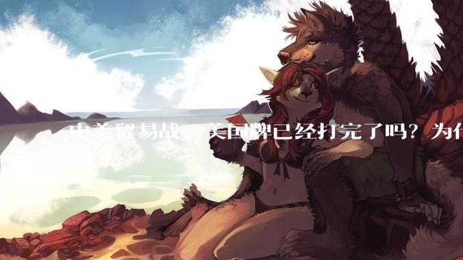 中美贸易战，美国牌已经打完了吗？为什么美国不宣布冻结中国在美资产，或者是没收中国买的美债？