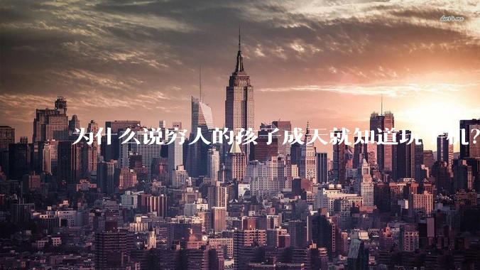 为什么说穷人的孩子成天就知道玩手机？